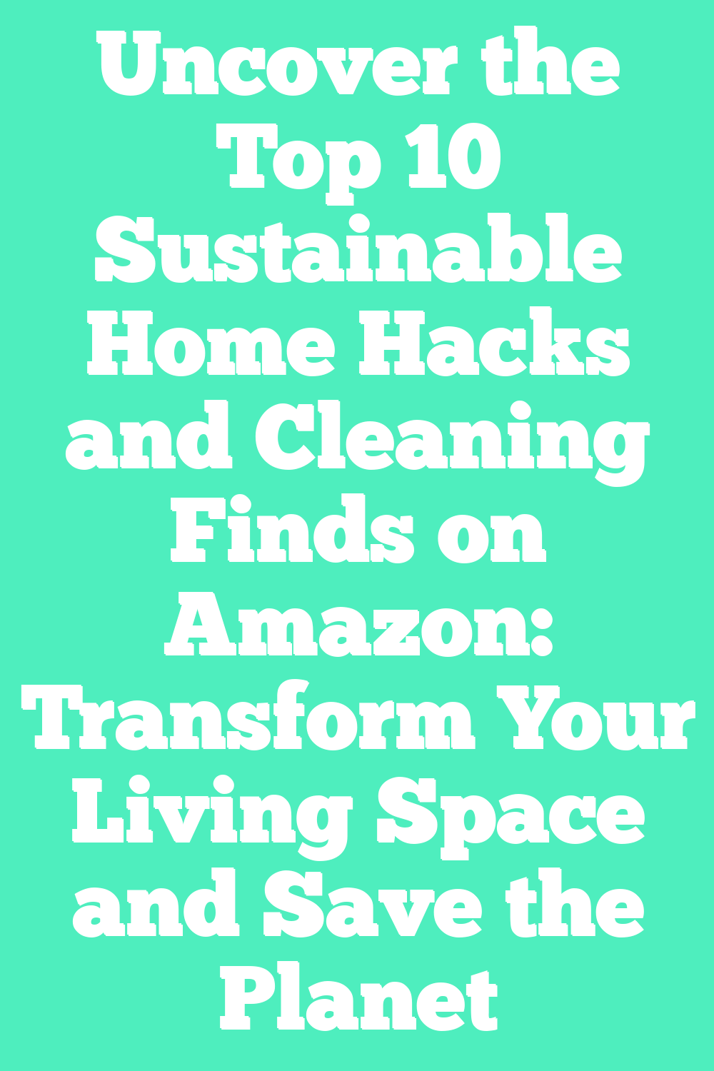 Uncover the Top 10 Sustainable Home Hacks and Cleaning Finds on Amazon: Transform Your Living Space and Save the Planet